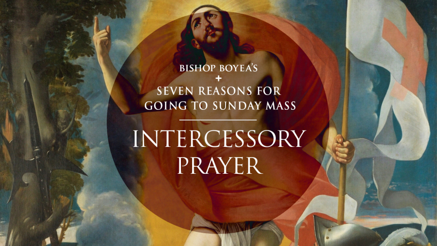Watch: Bishop Boyea's Seven Reasons for Going to Sunday Mass: Part 7: Intercessory Prayer