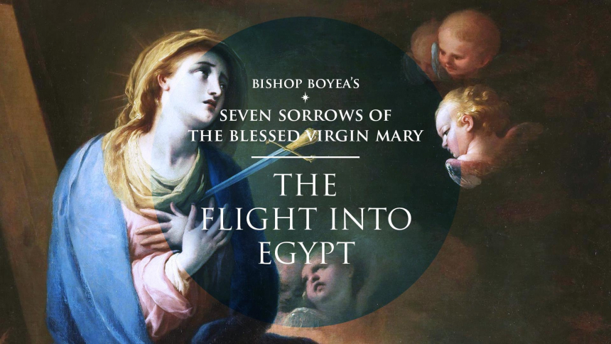 The Seven Sorrows of the Blessed Virgin Mary w/ Bishop Boyea | The Flight into Egypt