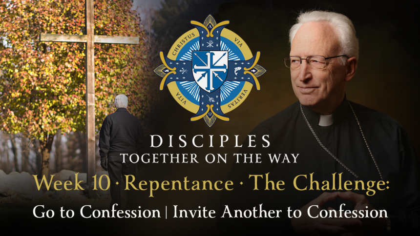 Wk 10 | Disciples Together on the Way w/ Bp Boyea | Go to Confession / Invite Another to Confession