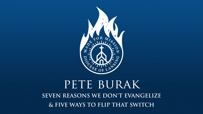 Watch: Made for Mission | Pete Burak | Seven Reasons We Don't Evangelize & Five Ways to Flip that Switch