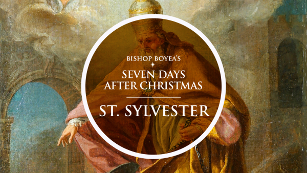 Watch: Bishop Boyea & The Seven Feast Days after Christmas: December 31: Saint Sylvester